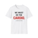 We Must Do Cardio - T-Shirt