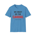 We Must Do Cardio - T-Shirt
