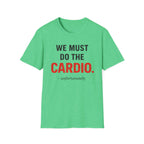 We Must Do Cardio - T-Shirt